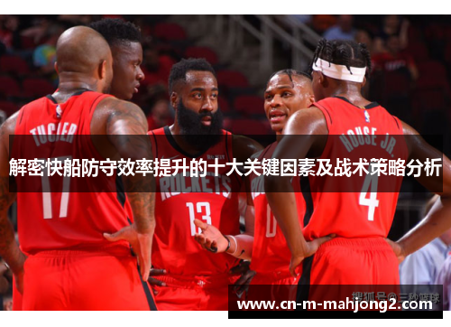 解密快船防守效率提升的十大关键因素及战术策略分析