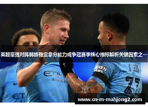 英超豪强对阵弱旅稳定拿分能力成争冠赛季核心指标解析关键因素之一