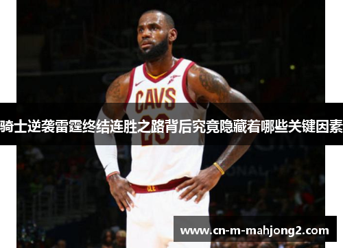 骑士逆袭雷霆终结连胜之路背后究竟隐藏着哪些关键因素