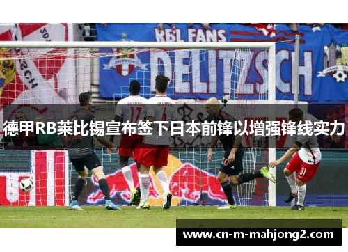 德甲RB莱比锡宣布签下日本前锋以增强锋线实力