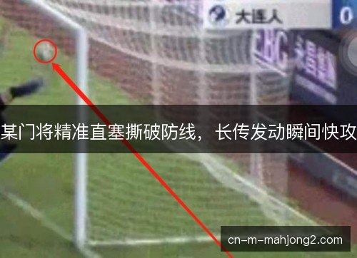 某门将精准直塞撕破防线，长传发动瞬间快攻